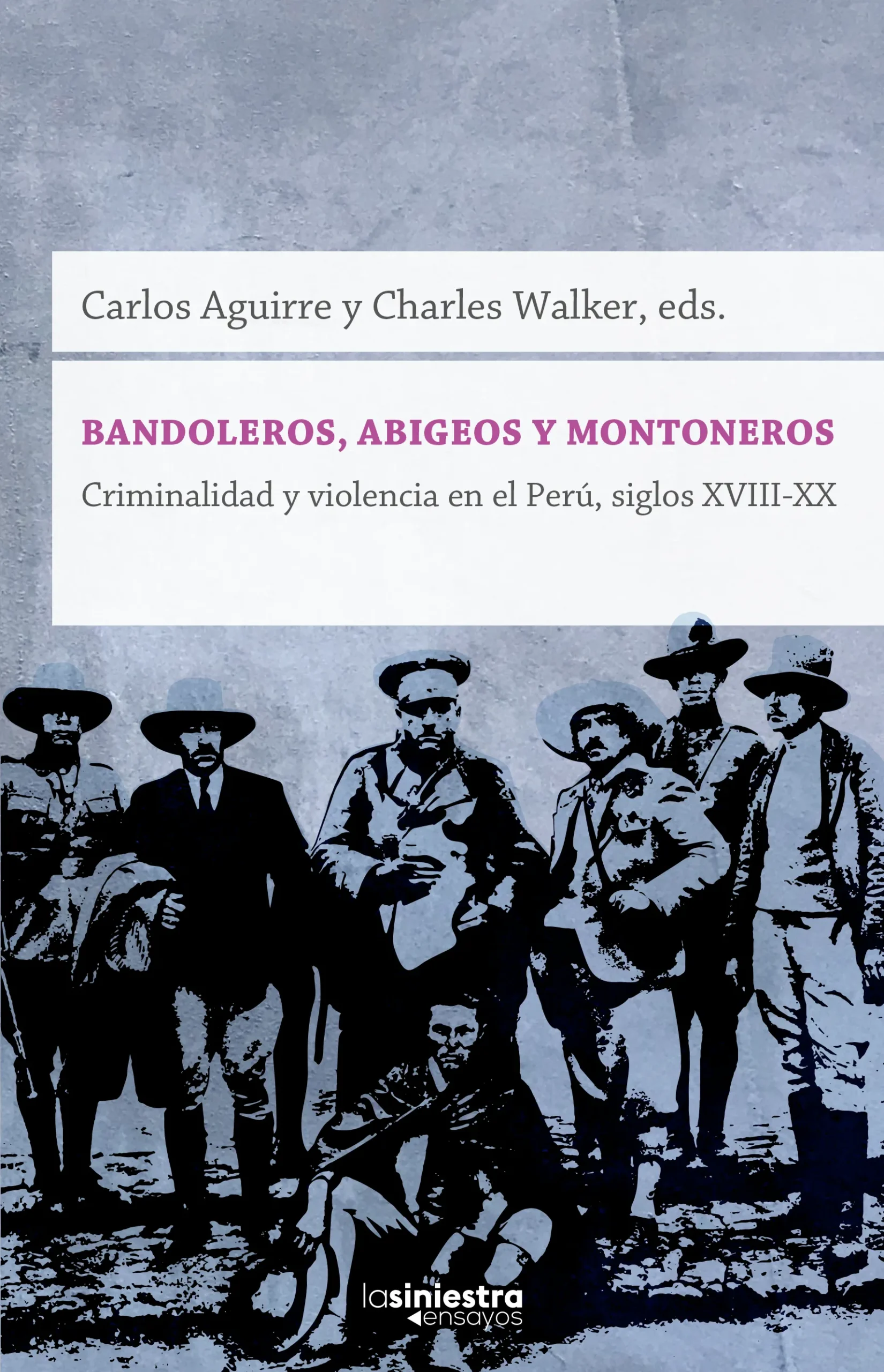 Bandoleros, abigeos y montoneros - Criminalidad y violencia en el Perú, siglos XVIII-XX