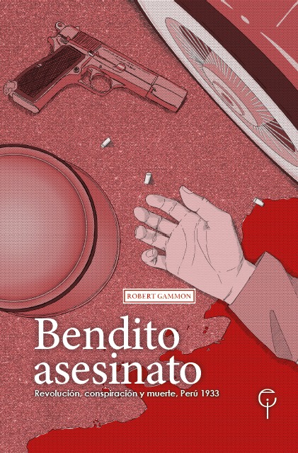 Bendito asesinato. Revolución, conspiración y muerte, Perú 1933 (PREVENTA)